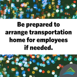 be prepared to arrange transportation home for employees if needed